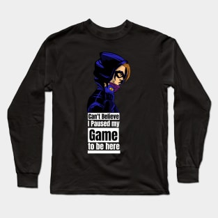 can't believe I paused my game to be here Long Sleeve T-Shirt